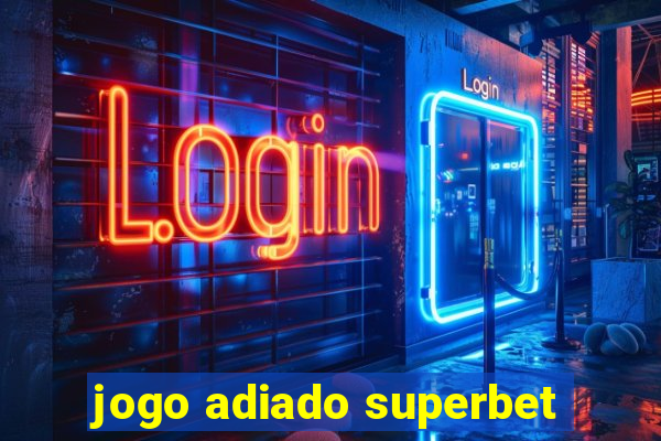 jogo adiado superbet